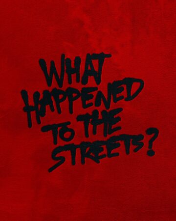 WHAT HAPPENED TO THE STREETS?