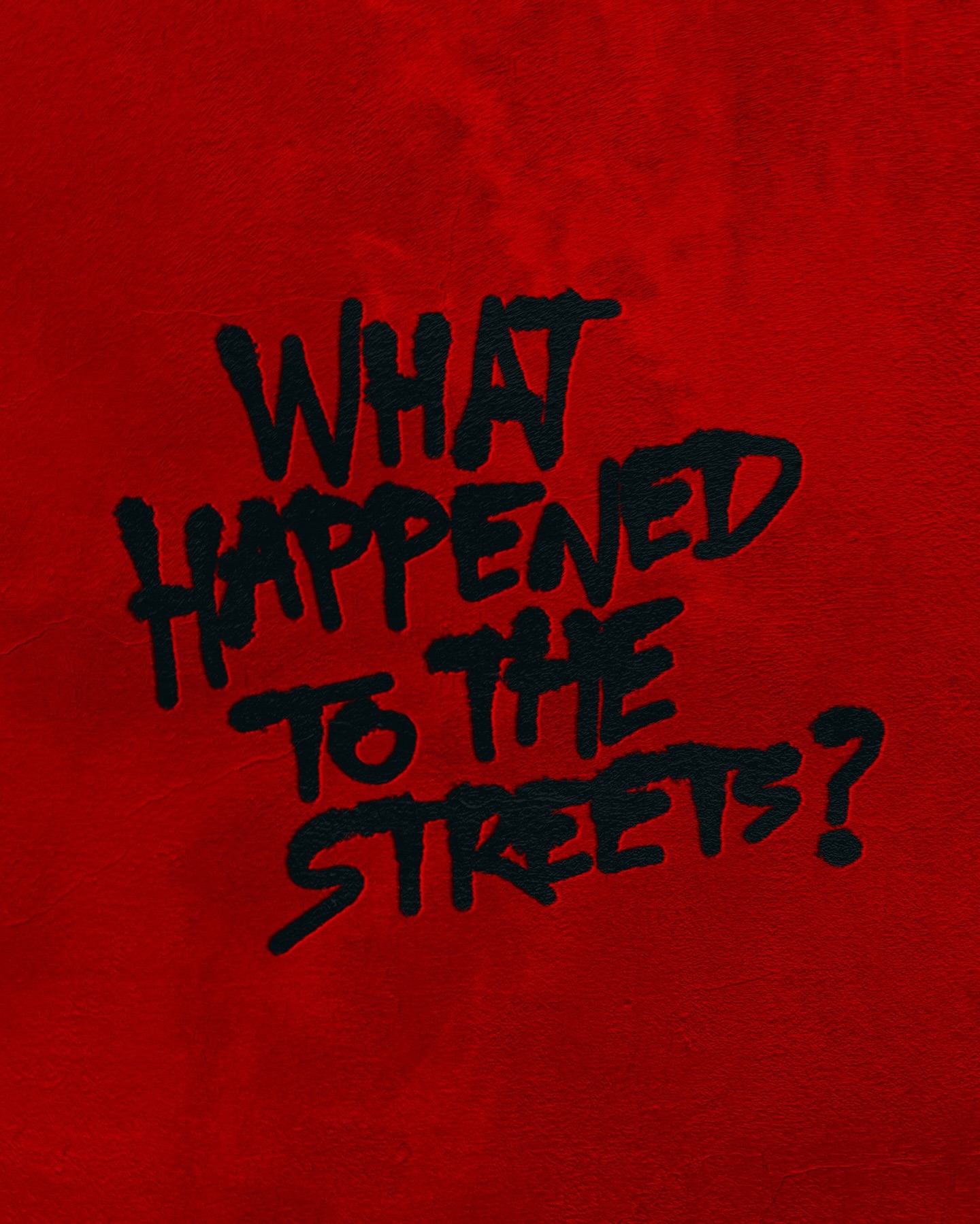 WHAT HAPPENED TO THE STREETS?